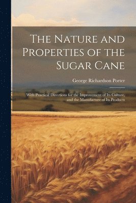 The Nature and Properties of the Sugar Cane 1