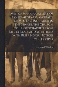 bokomslag Men of Mark, a Gallery of Contemporary Portraits of Men Distinguished in the Senate, the Church, Etc. Photographed From Life by Lock and Whitfield, With Brief Biogr. Notices by T. Cooper