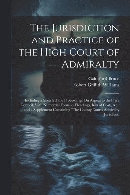 Jurisdiction and Practice of the High Court of Admiralty