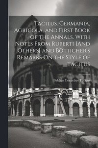 bokomslag Tacitus. Germania, Agricola, and First Book of the Annals. With Notes From Ruperti [And Others] and Bötticher's Remarks On the Style of Tacitus