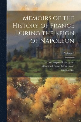 bokomslag Memoirs of the History of France During the Reign of Napoleon; Volume 3