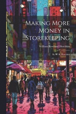 William Rowland Hotchkin - Making More Money in Storekeeping, Häftad