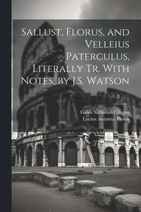 bokomslag Sallust, Florus, and Velleius Paterculus, Literally Tr. With Notes, by J.S. Watson