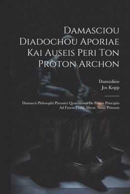 bokomslag Damasciou Diadochou Aporiae Kai Auseis Peri Ton Proton Archon