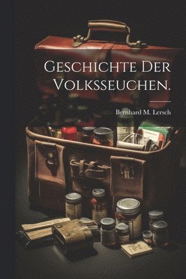 Geschichte der Volksseuchen.