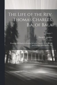 bokomslag The Life of the Rev. Thomas Charles, B.a. of Bala