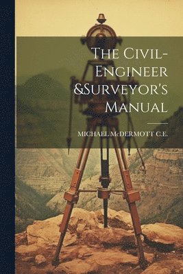 bokomslag The Civil-Engineer &surveyor's Manual