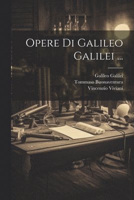 Vincenzio Viviani, Galileo Galilei, Tommaso Buonaventura - Opere Di Galileo Galilei ..., Häftad