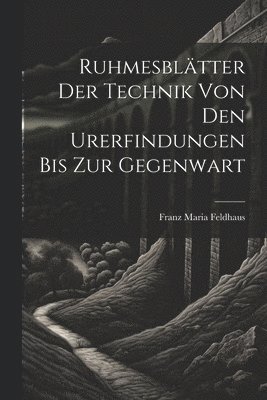Ruhmesblätter Der Technik Von Den Urerfindungen Bis Zur Gegenwart