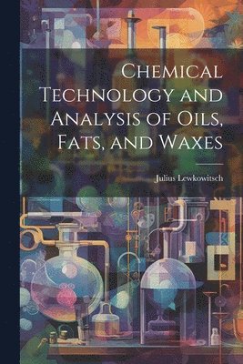 bokomslag Chemical Technology and Analysis of Oils, Fats, and Waxes