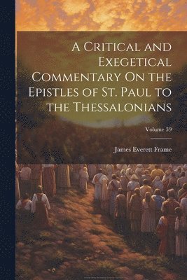 bokomslag Critical and Exegetical Commentary On the Epistles of St. Paul to the Thessalonians; Volume 39