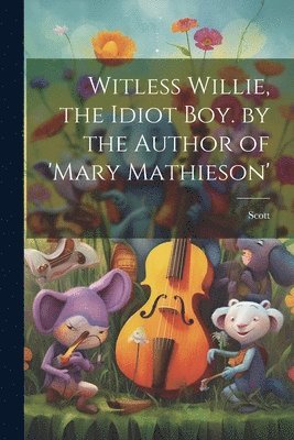 Scott - Witless Willie, the Idiot Boy. by the Author of 'mary Mathieson', Häftad