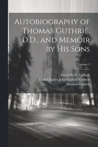 bokomslag Autobiography of Thomas Guthrie, D.D., and Memoir by His Sons; Volume 2