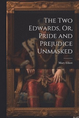 bokomslag The Two Edwards, Or, Pride and Prejudice Unmasked