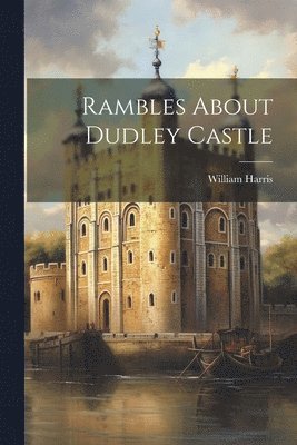 bokomslag Rambles About Dudley Castle