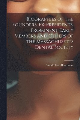 Waldo Elias Boardman - Biographies of the Founders, Ex-Presidents, Prominent Early Members and Others of the Massachusetts Dental Society, Häftad