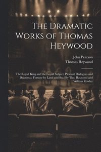 bokomslag The Dramatic Works of Thomas Heywood