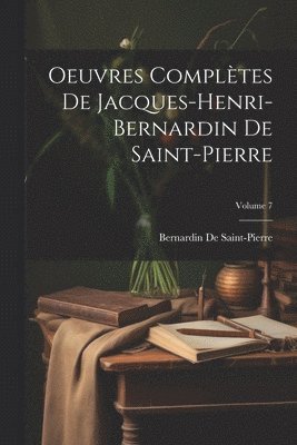 Bernardin de Saint-Pierre, Bernardin De Saint-Pierre - Oeuvres Complètes De Jacques-Henri-Bernardin De Saint-Pierre; Volume 7, Häftad