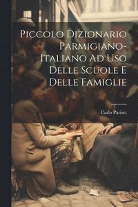 bokomslag Piccolo Dizionario Parmigiano-Italiano Ad Uso Delle Scuole E Delle Famiglie