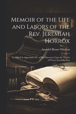 Memoir of the Life and Labors of the Rev. Jeremiah Horrox 1