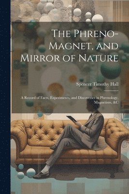 Spencer Timothy Hall - Phreno-Magnet, and Mirror of Nature, Häftad