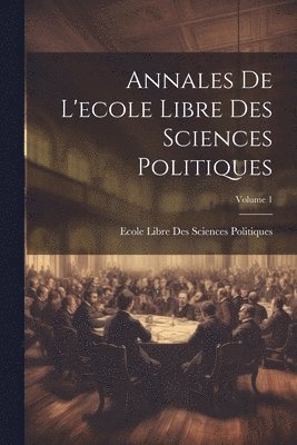 Annales De L'ecole Libre Des Sciences Politiques; Volume 1