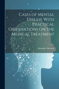 bokomslag Cases of Mental Disease With Practical Observations On the Medical Treatment