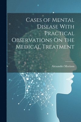 bokomslag Cases of Mental Disease With Practical Observations On the Medical Treatment