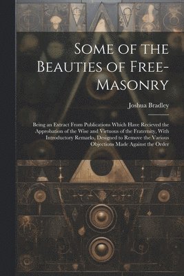 Some of the Beauties of Free-Masonry