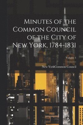 bokomslag Minutes of the Common Council of the City of New York, 1784-1831; Volume 1