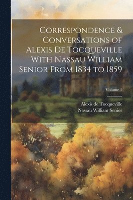 bokomslag Correspondence & Conversations of Alexis De Tocqueville With Nassau William Senior From 1834 to 1859; Volume 1