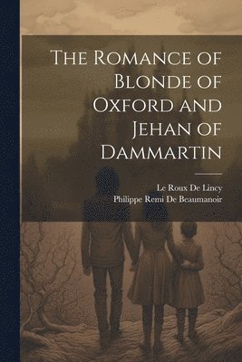 The Romance of Blonde of Oxford and Jehan of Dammartin 1