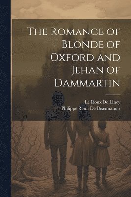 Le Roux De Lincy, Philippe Remi De Beaumanoir, Philippe Remi de Beaumanoir - Romance of Blonde of Oxford and Jehan of Dammartin, Häftad