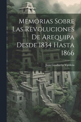 bokomslag Memorias Sobre Las Revoluciones De Arequipa Desde 1834 Hasta 1866