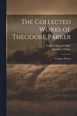 Frances Power Cobbe, Theodore Parker - Collected Works of Theodore Parker, Häftad