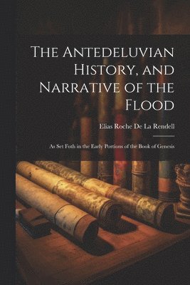 bokomslag Antedeluvian History, and Narrative of the Flood