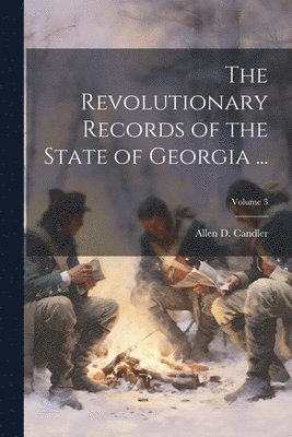 Allen D Candler, Allen D. Candler - Revolutionary Records of the State of Georgia ...; Volume 3, Häftad