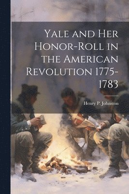 bokomslag Yale and Her Honor-Roll in the American Revolution 1775-1783