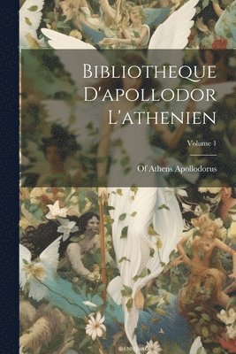 Bibliotheque D'apollodor L'athenien; Volume 1 1