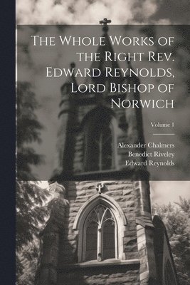 Whole Works of the Right Rev. Edward Reynolds, Lord Bishop of Norwich; Volume 1