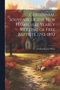 bokomslag Centennial Souvenir of the New Hampshire Yearly Meeting of Free Baptists, 1792-1892