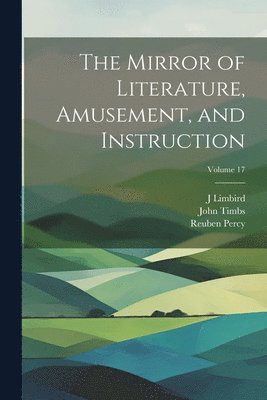 bokomslag The Mirror of Literature, Amusement, and Instruction; Volume 17