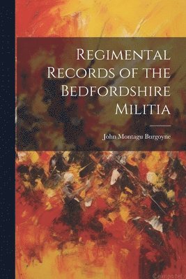 Regimental Records of the Bedfordshire Militia 1