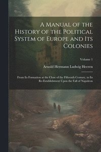 bokomslag A Manual of the History of the Political System of Europe and Its Colonies