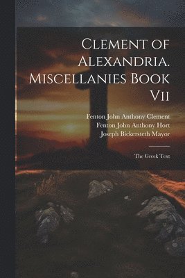 Clement of Alexandria. Miscellanies Book Vii 1