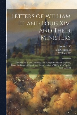 bokomslag Letters of William Iii. and Louis Xiv. and Their Ministers