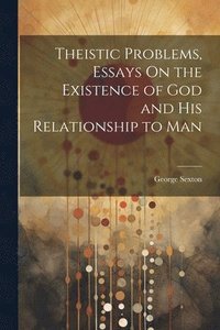 bokomslag Theistic Problems, Essays On the Existence of God and His Relationship to Man