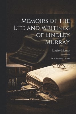 Lindley Murray - Memoirs of the Life and Writings of Lindley Murray, Häftad