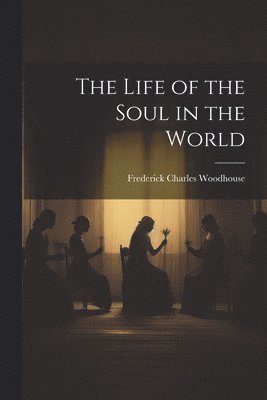bokomslag Life of the Soul in the World