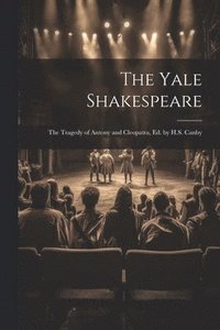 bokomslag The Yale Shakespeare: The Tragedy of Antony and Cleopatra, Ed. by H.S. Canby